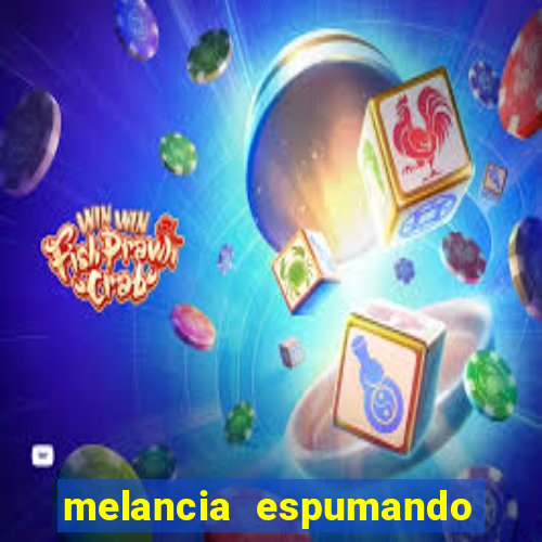 melancia espumando melancia saindo espuma